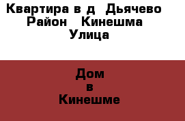 Квартира в д. Дьячево › Район ­ Кинешма › Улица ­ Дом в Кинешме › Дом ­ 6 › Цена ­ 1 550 000 - Ивановская обл., Кинешемский р-н, Дьячево д. Недвижимость » Квартиры продажа   . Ивановская обл.